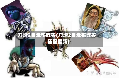 刀塔2自走棋阵容(刀塔2自走棋阵容搭配最新)