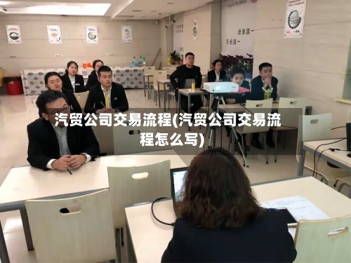 汽贸公司交易流程(汽贸公司交易流程怎么写)-第3张图片