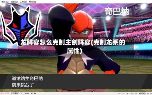 龙阵容怎么克制主剑阵容(克制龙系的属性)