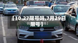 【10.27限号吗,7月29日限号】